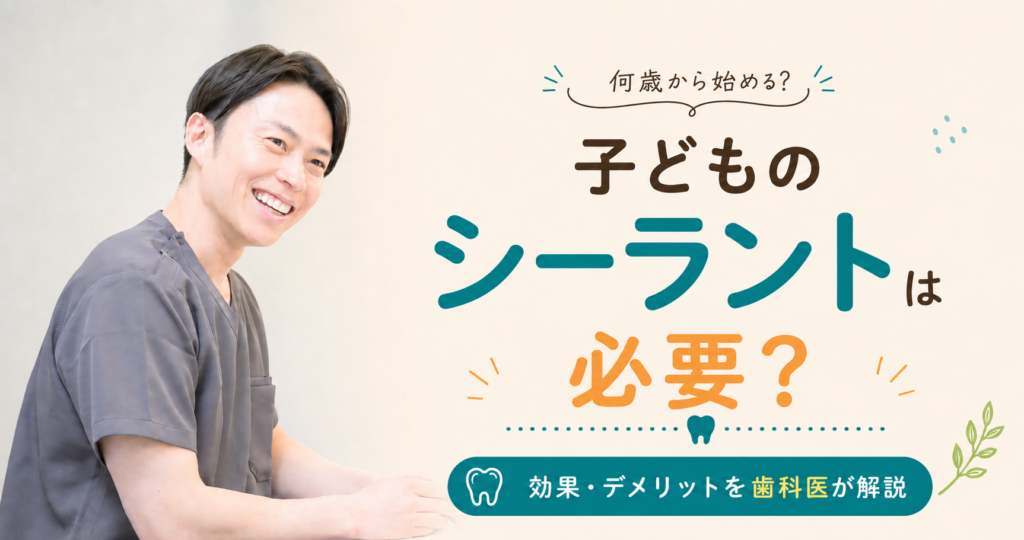 子どものシーラントは必要か、始める時期や効果・デメリットを歯科医が解説